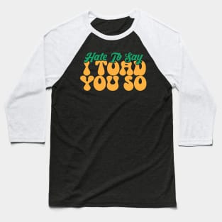 Hate To Say I Toad You So Baseball T-Shirt